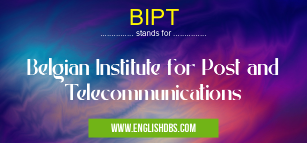 BIPT means Belgian Institute for Post and Telecommunications BIPT