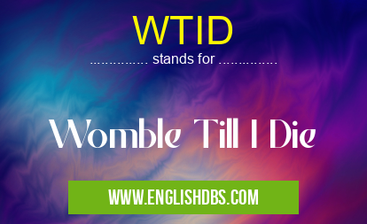 WTID means Womble Till I Die WTID