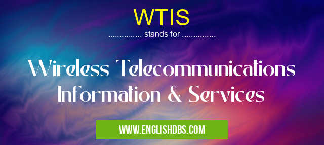 WTIS means Wireless Telecommunications Information & Services WTIS