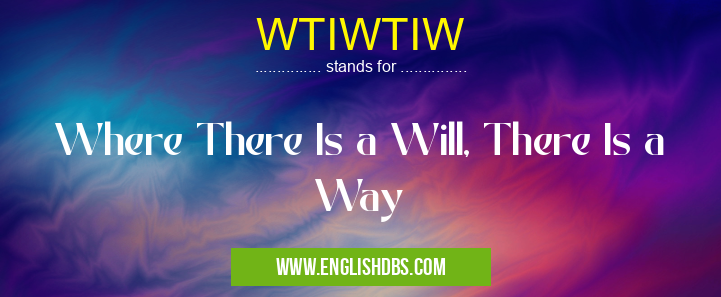 WTIWTIW means Where There Is a Will, There Is a Way WTIWTIW