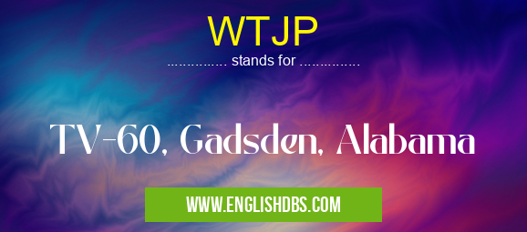 WTJP means TV-60, Gadsden, Alabama WTJP