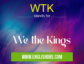 WTK means We the Kings WTK