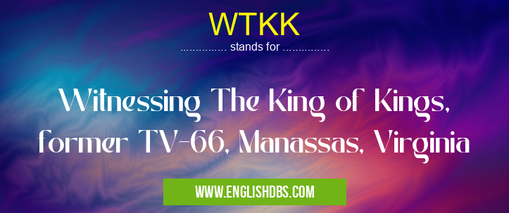 WTKK means Witnessing The King of Kings, former TV-66, Manassas, Virginia WTKK