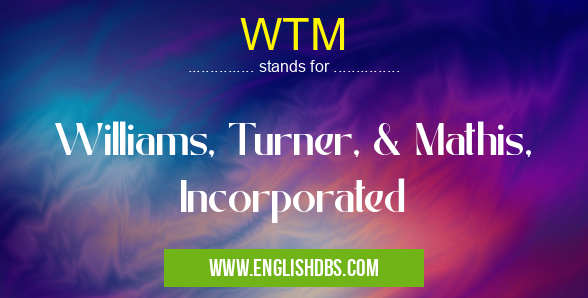 WTM means Williams, Turner, & Mathis, Incorporated WTM