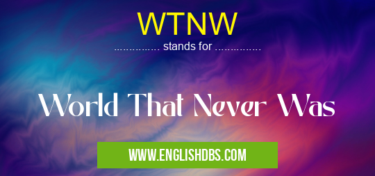 WTNW means World That Never Was WTNW
