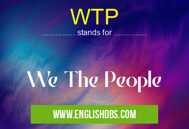 WTP means We The People WTP