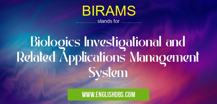 BIRAMS means Biologics Investigational and Related Applications Management System BIRAMS
