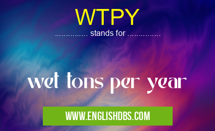 WTPY means wet tons per year WTPY