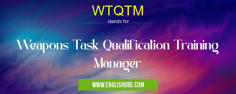WTQTM means Weapons Task Qualification Training Manager WTQTM