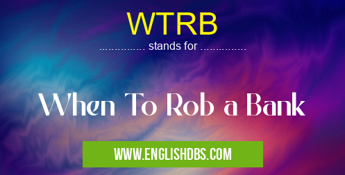 WTRB means When To Rob a Bank WTRB