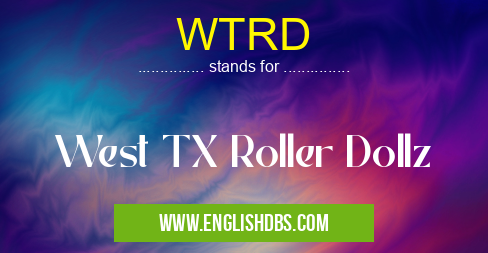 WTRD means West TX Roller Dollz WTRD