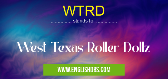 WTRD means West Texas Roller Dollz WTRD