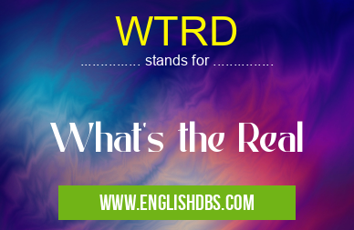 WTRD means What's the Real WTRD