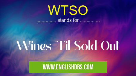 WTSO means Wines 'Til Sold Out WTSO