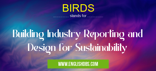 BIRDS means Building Industry Reporting and Design for Sustainability BIRDS