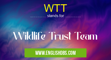 WTT means Wildlife Trust Team WTT