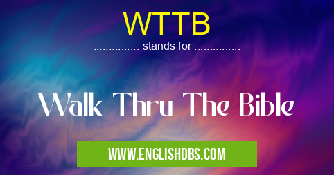 WTTB means Walk Thru The Bible WTTB