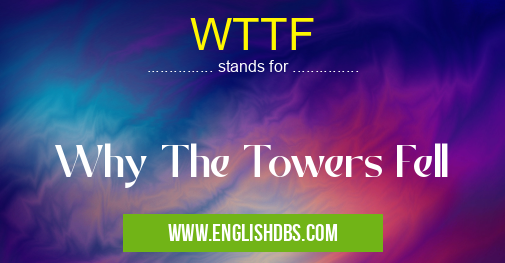 WTTF means Why The Towers Fell WTTF