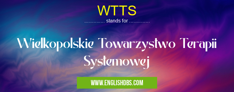 WTTS means Wielkopolskie Towarzystwo Terapii Systemowej WTTS