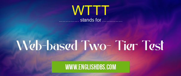 WTTT means Web-based Two- Tier Test WTTT