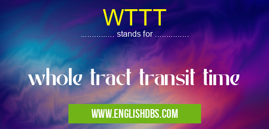 WTTT means whole tract transit time WTTT