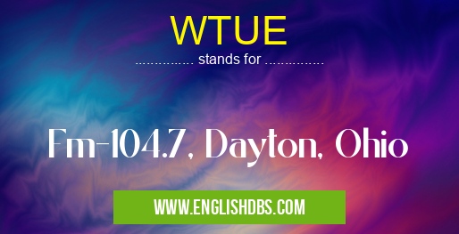 WTUE means Fm-104.7, Dayton, Ohio WTUE