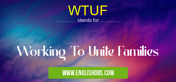 WTUF means Working To Unite Families WTUF