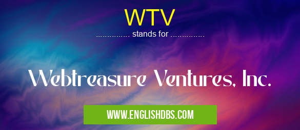 WTV means Webtreasure Ventures, Inc. WTV