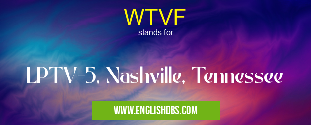 WTVF means LPTV-5, Nashville, Tennessee WTVF