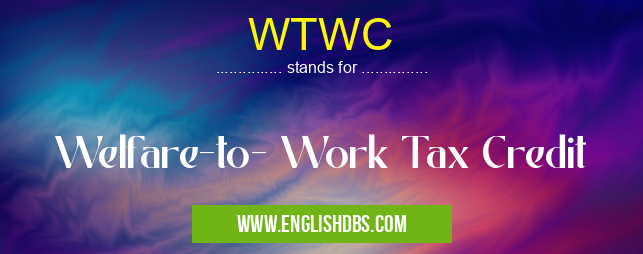WTWC means Welfare-to- Work Tax Credit WTWC