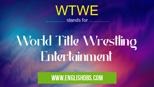 WTWE means World Title Wrestling Entertainment WTWE