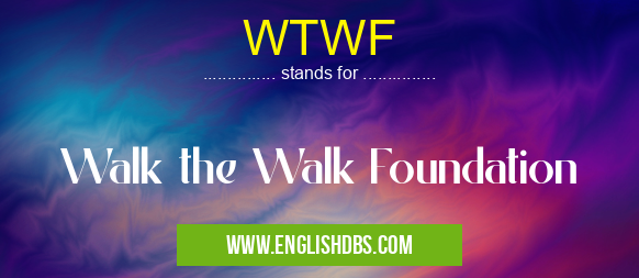 WTWF means Walk the Walk Foundation WTWF