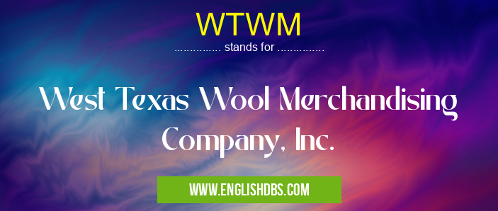 WTWM means West Texas Wool Merchandising Company, Inc. WTWM