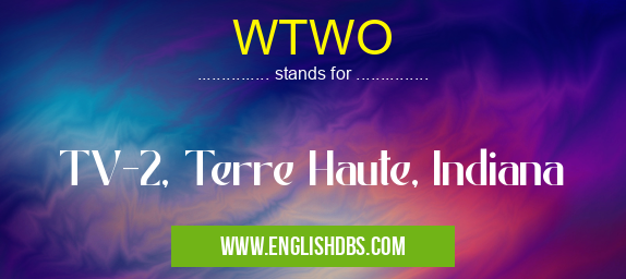 WTWO means TV-2, Terre Haute, Indiana WTWO