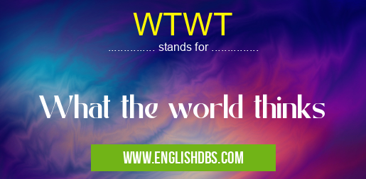 WTWT means What the world thinks WTWT