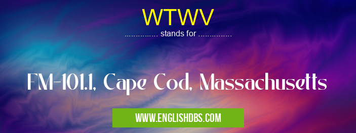 WTWV means FM-101.1, Cape Cod, Massachusetts WTWV
