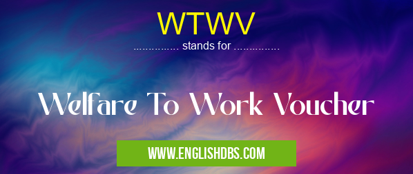 WTWV means Welfare To Work Voucher WTWV