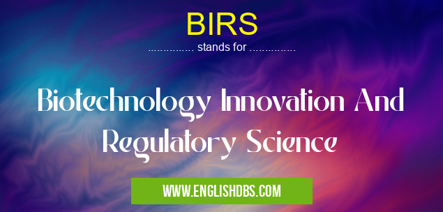 BIRS means Biotechnology Innovation And Regulatory Science BIRS