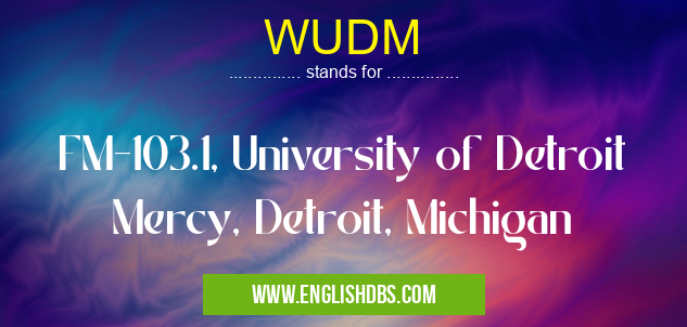 WUDM means FM-103.1, University of Detroit Mercy, Detroit, Michigan WUDM