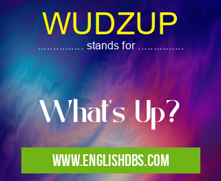 WUDZUP means What's Up? WUDZUP