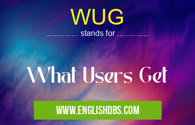 WUG means What Users Get WUG