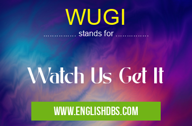 WUGI means Watch Us Get It WUGI