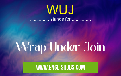 WUJ means Wrap Under Join WUJ
