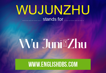 WUJUNZHU means Wu Jun,Zhu WUJUNZHU