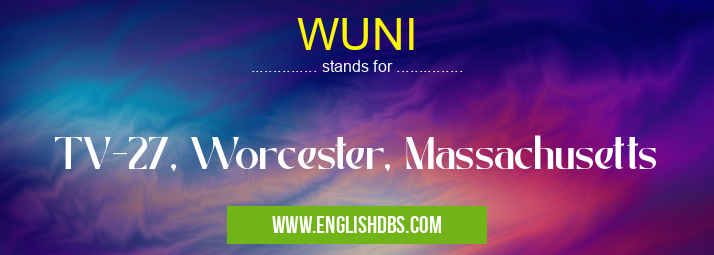 WUNI means TV-27, Worcester, Massachusetts WUNI
