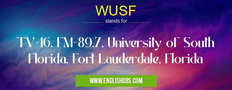 WUSF means TV-16, FM-89.7, University of South Florida, Fort Lauderdale, Florida WUSF