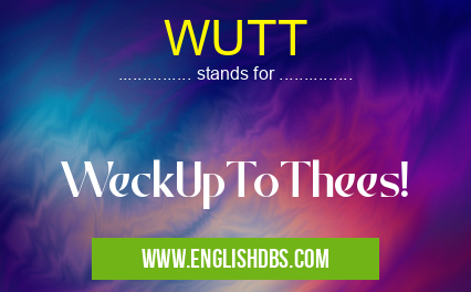 WUTT means WeckUpToThees! WUTT