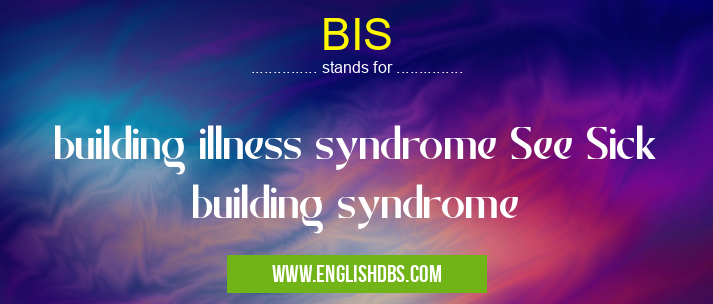 BIS means building illness syndrome See Sick building syndrome BIS