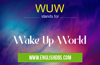 WUW means Wake Up World WUW