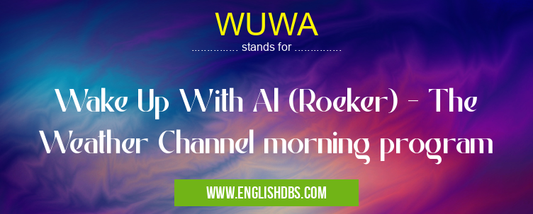 WUWA means Wake Up With Al (Roeker) - The Weather Channel morning program WUWA